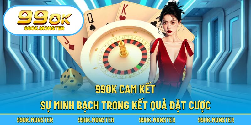 99OK cam kết sự minh bạch trong kết quả đặt cược