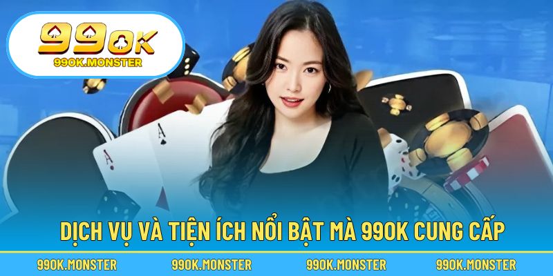 Khám phá loạt dịch vụ hấp dẫn tại thương hiệu 99OK