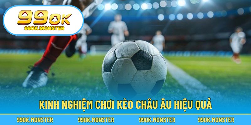 Mẹo hay giúp tối ưu chiến thắng với kèo châu Âu