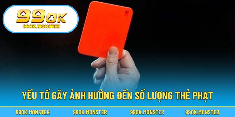 Những nguyên nhân chi phối số lượng thẻ trong trận