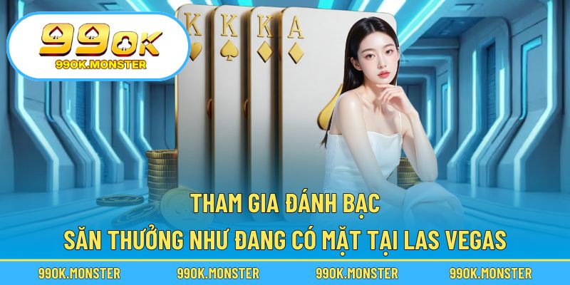 Tham gia đánh bạc săn thưởng như đang có mặt tại Las Vegas